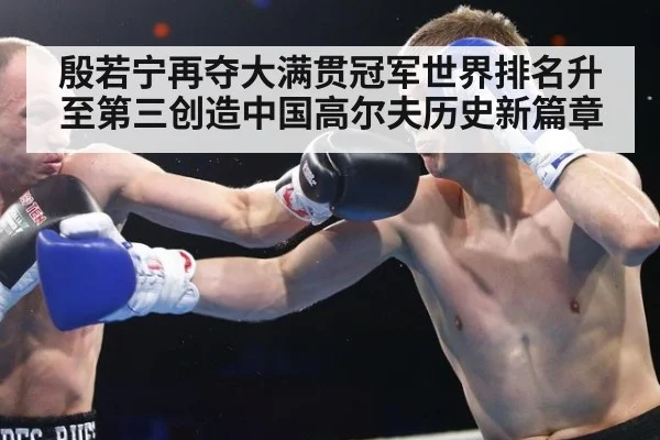 殷若宁再夺大满贯冠军世界排名升至第三创造中国高尔夫历史新篇章